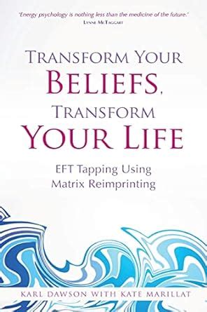 Transform Your Beliefs Transform Your Life: EFT Tapping Using Matrix Reimprinting Highlights