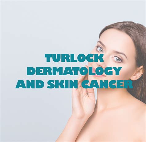 Unveiling the Secret to Gorgeous Skin with Turlock Dermatology and Skin Cancer Experts!