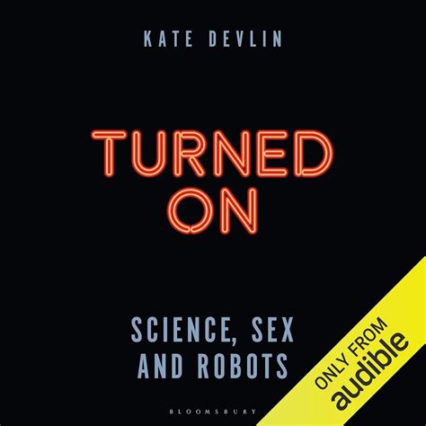 Turned On: Science Sex And Robots