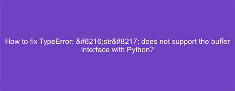 th?q=Typeerror%3A%20Str%20Does%20Not%20Support%20Buffer%20Interface%20%5BDuplicate%5D - Python Tips: Fixing Typeerror 'str' does not support buffer interface [Duplicate] error