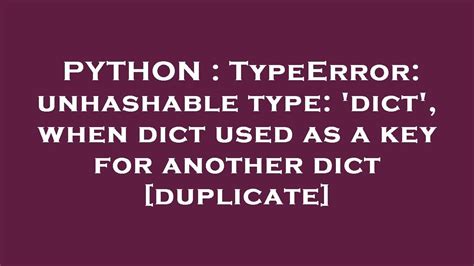 th?q=Typeerror%3A%20Unhashable%20Type%3A%20'Dict'%2C%20When%20Dict%20Used%20As%20A%20Key%20For%20Another%20Dict%20%5BDuplicate%5D - Resolving TypeError: Unhashable Dict Key in Python