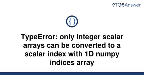 th?q=Typeerror: Only Integer Scalar Arrays Can Be Converted To A Scalar Index With 1d Numpy Indices Array - Troubleshooting TypeError in Numpy: Converting 1D Indices to Integer Scalar Arrays