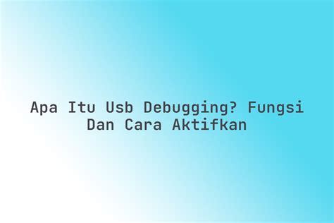 USB Debugging: Aktifkan & Amankan Perangkat Anda