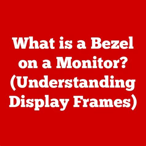Understanding the Display Technology and Bezels