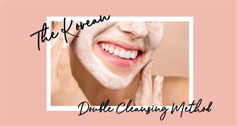 Understanding the Korean Double Cleansing Method