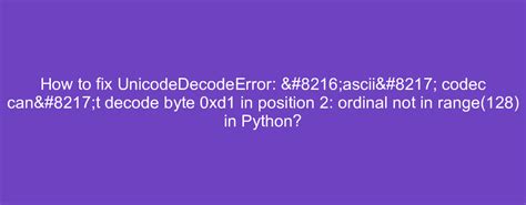 th?q=Unicodedecodeerror%3A%20'Ascii'%20Codec%20Can'T%20Decode%20Byte%200xd1%20In%20Position%202%3A%20Ordinal%20Not%20In%20Range(128) - Fix Unicodedecodeerror: 'Ascii' codec. Ordinal out of range.