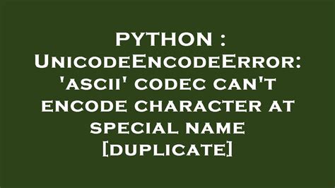 th?q=Unicodeencodeerror: 'Ascii' Codec Can'T Encode Character At Special Name [Duplicate] - Solving 'Ascii' Codec Error While Encoding Special Characters