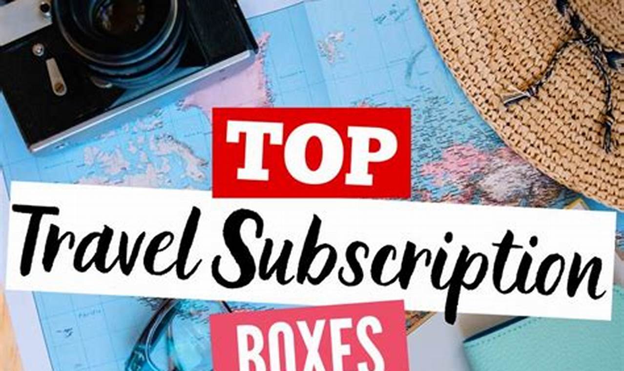 Unlock a monthly dose of wanderlust with travel-related subscription boxes