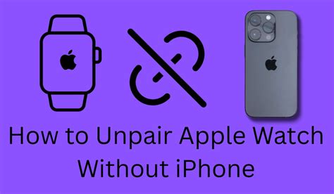 Unpair Your Apple Watch Without a Hitch: Easy Steps to Untether from Your iPhone