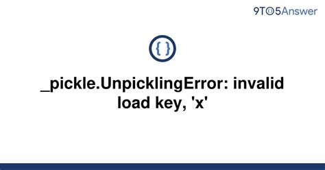 Unpicklingerror Invalid Load Key