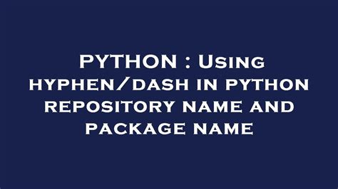 Dash In Python Repository Name And Package Name - Enhancing Python Repo and Package Naming with Hyphens/Dashes