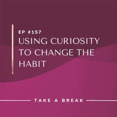 Using Curiosity for Habit Change and Learning