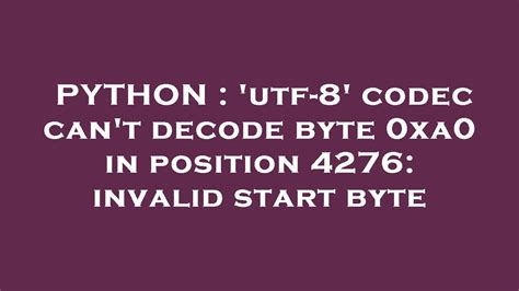 th?q=Utf 8' Codec Can'T Decode Byte 0xa0 In Position 4276: Invalid Start Byte - Fixing 'Invalid Start Byte' with Utf-8 Codec: A Guide' (10 words)