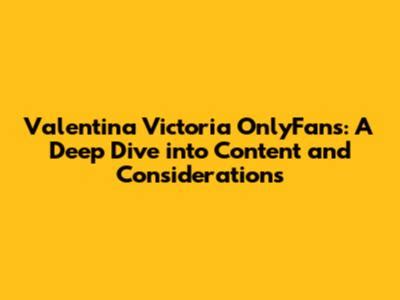 Valentina Victoria Onlyfans: Exclusive Content Guide