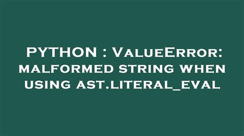 th?q=Valueerror: Malformed String When Using Ast - Resolve ValueError with Ast.Literal_eval for Error-Free String Parsing