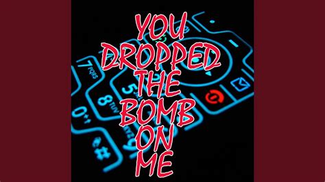 Verse 1 You Drop The Bomb On Me Lyrics