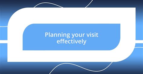 Visit effectively