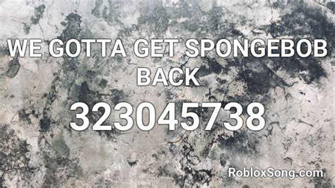 WE GOTTA GET SPONGEBOB BACK Roblox ID - Roblox music codes
