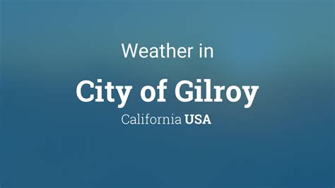 Unleashing the Enchanting Weather Charisma of Gilroy, California - A Symphony of Sunshine and Breezy Delights