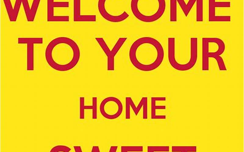 Welcome To Your Home Sweet Home
