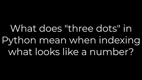 th?q=What%20Does%20%22Three%20Dots%22%20In%20Python%20Mean%20When%20Indexing%20What%20Looks%20Like%20A%20Number%3F - Python Tips: Understanding the Three Dots When Indexing a Number in Python