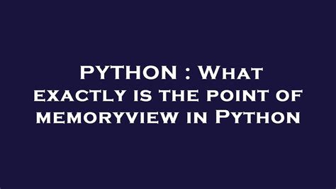 th?q=What%20Exactly%20Is%20The%20Point%20Of%20Memoryview%20In%20Python%3F - Exploring the Purpose of Memoryview in Python