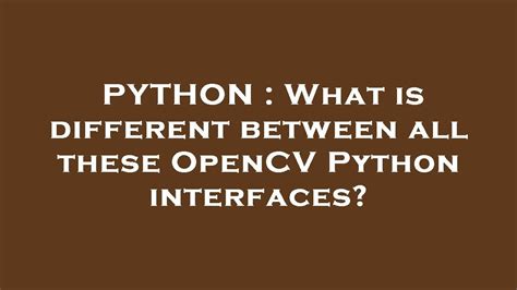 th?q=What%20Is%20Different%20Between%20All%20These%20Opencv%20Python%20Interfaces%3F - Python Tips: Understanding the Differences Between OpenCV Python Interfaces