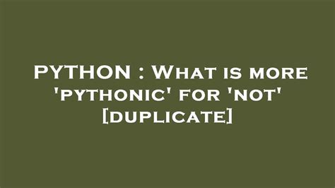 th?q=What Is More 'Pythonic' For 'Not' [Duplicate] - Discovering the Most 'Pythonic' Way to Handle 'Not' Statements