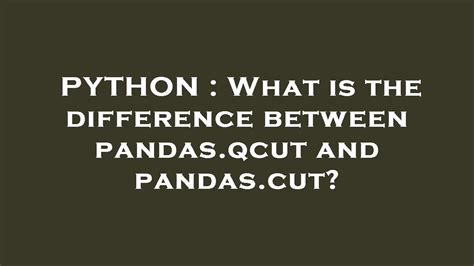 th?q=What%20Is%20The%20Difference%20Between%20Pandas.Qcut%20And%20Pandas - Comparing Pandas.qcut and Pandas.cut: What's the Difference?