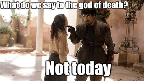 What Do We Say To Death Meme