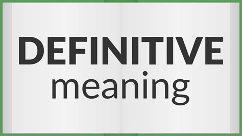 Decoding the Decisive: Understanding the True Meaning of Definitive in Every Context - A Comprehensive Guide
