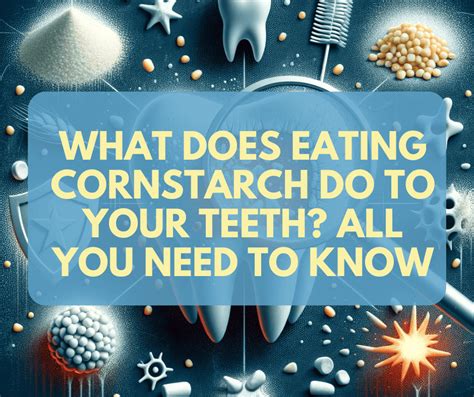 What Does Eating Cornstarch Do To Your Teeth