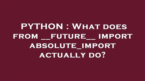 th?q=What Does From   future   Import Absolute import Actually Do? - Understanding from __future__ import absolute_import in Python