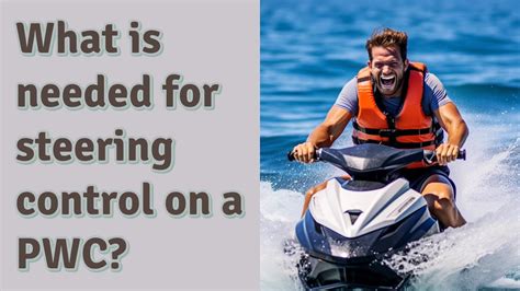 What Is Needed For Steering Control On A Pwc