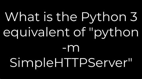 th?q=What%20Is%20The%20Python%203%20Equivalent%20Of%20%22Python%20 M%20Simplehttpserver%22 - Python 3: Replacing 'Python -M Simplehttpserver' with its Equivalent