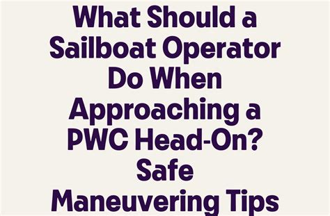 What Should A Sailboat Operator Do When Approaching A Pwc Head-On