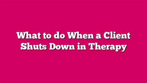 What To Do When A Client Shuts Down In Therapy