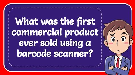 What Was The First Commercial Product Ever Sold Using A Bar Code Scanner