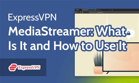 What is ExpressVPN&rsquo;s MediaStreamer
