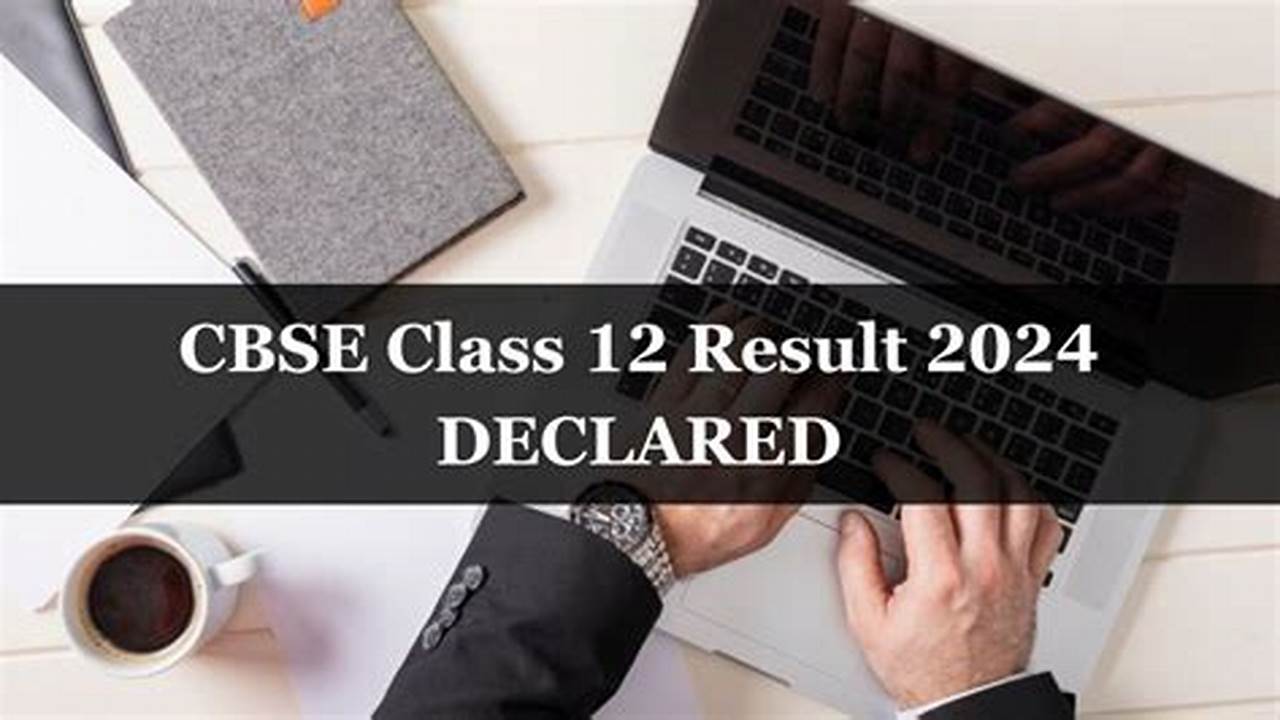 When Will Cbse Class 12 Result Declared 2024