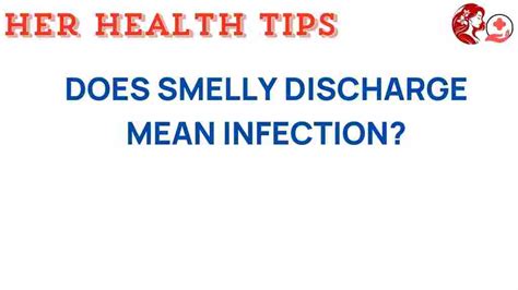 When Smelly Discharge Becomes a Concern (Identifying Issues)