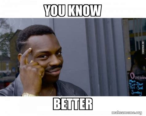 When You Know Better Meme