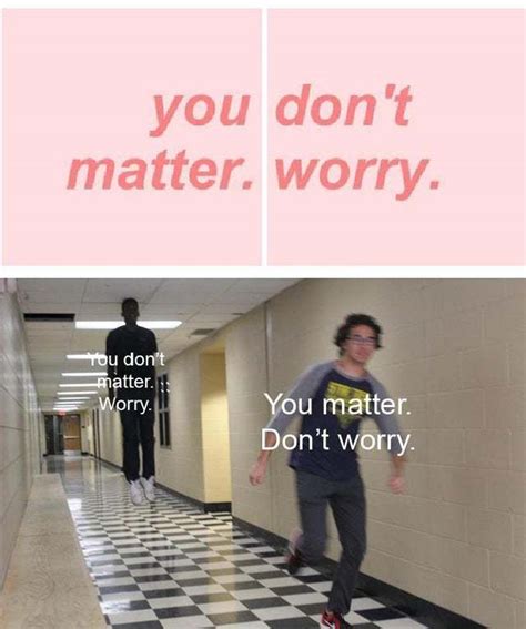 When You Realize You Dont Matter Meme