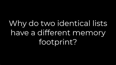 th?q=Why Do Two Identical Lists Have A Different Memory Footprint? - Why Identical Lists Vary in Memory Size?