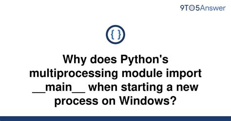 th?q=Why Does Python'S Multiprocessing Module Import   main   When Starting A New Process On Windows? - Why Python's Multiprocessing Imports __main__ on Windows: Explained