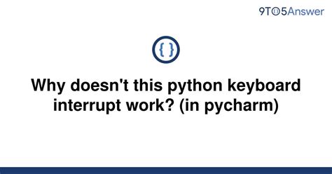 th?q=Why Doesn'T This Python Keyboard Interrupt Work? (In Pycharm) - Python Keyboard Interrupt Not Working in Pycharm: Troubleshooting Tips