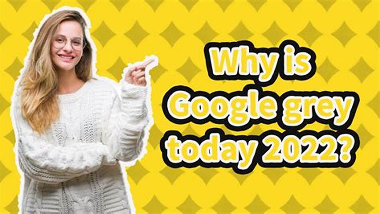 Why Is Google Grey Today 2024