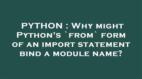 th?q=Why%20Might%20Python'S%20%60From%60%20Form%20Of%20An%20Import%20Statement%20Bind%20A%20Module%20Name%3F - Why Python's 'From' Import Statement Can Bind Module Names