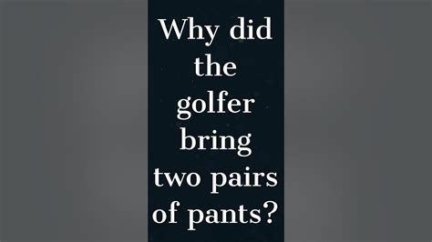 Why did the golfer bring two pairs of pants?