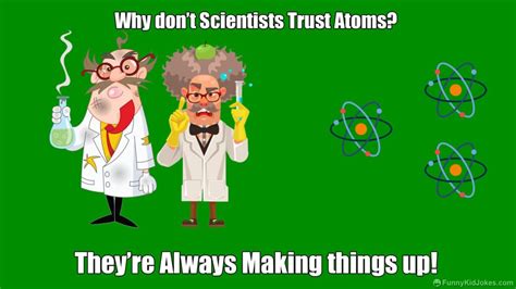 Why don't scientists trust atoms? Because they make up everything!